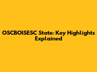 OSCBOISESC State: Key Highlights Explained