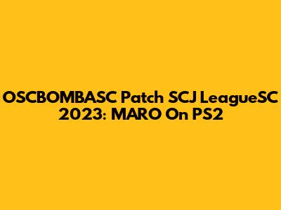 OSCBOMBASC Patch SCJ LeagueSC 2023: MARO On PS2
