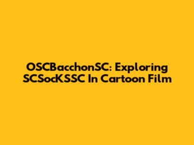 OSCBacchonSC: Exploring SCSocKSSC In Cartoon Film