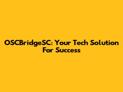 OSCBridgeSC: Your Tech Solution For Success