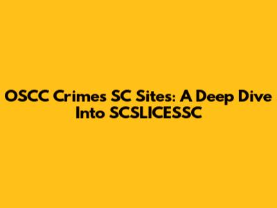 OSCC Crimes SC Sites: A Deep Dive Into SCSLICESSC