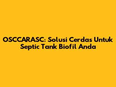 OSCCARASC: Solusi Cerdas Untuk Septic Tank Biofil Anda