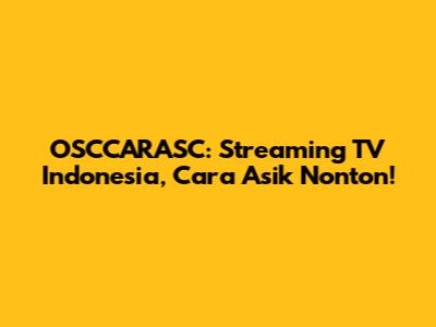 OSCCARASC: Streaming TV Indonesia, Cara Asik Nonton!