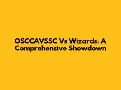 OSCCAVSSC Vs Wizards: A Comprehensive Showdown