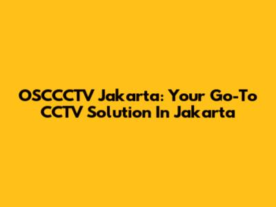 OSCCCTV Jakarta: Your Go-To CCTV Solution In Jakarta