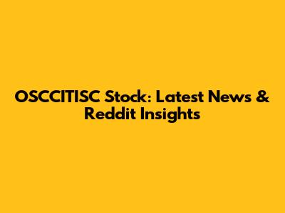 OSCCITISC Stock: Latest News & Reddit Insights