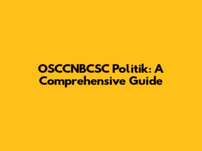 OSCCNBCSC Politik: A Comprehensive Guide