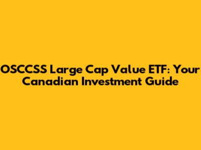 OSCCSS Large Cap Value ETF: Your Canadian Investment Guide