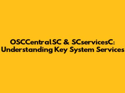 OSCCentralSC & SCservicesC: Understanding Key System Services