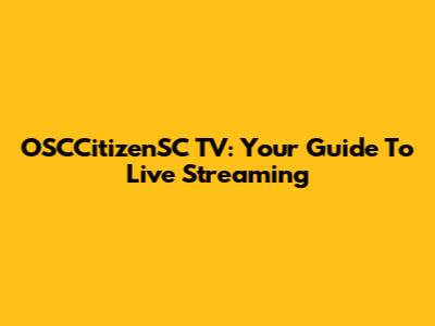 OSCCitizenSC TV: Your Guide To Live Streaming