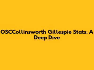 OSCCollinsworth Gillespie Stats: A Deep Dive