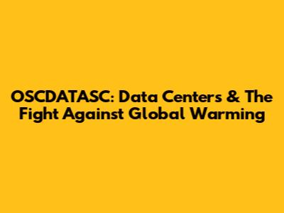 OSCDATASC: Data Centers & The Fight Against Global Warming