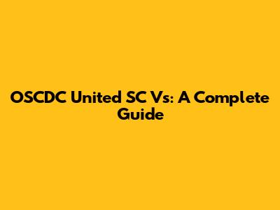 OSCDC United SC Vs: A Complete Guide