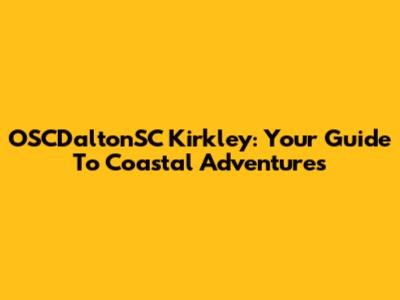 OSCDaltonSC Kirkley: Your Guide To Coastal Adventures