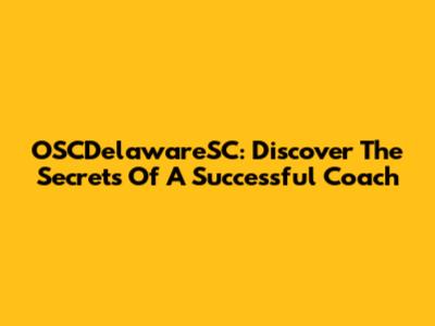 OSCDelawareSC: Discover The Secrets Of A Successful Coach
