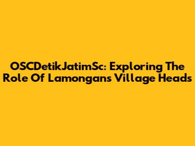OSCDetikJatimSc: Exploring The Role Of Lamongan's Village Heads