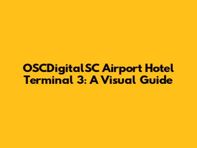 OSCDigitalSC Airport Hotel Terminal 3: A Visual Guide