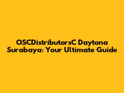 OSCDistributorsC Daytona Surabaya: Your Ultimate Guide