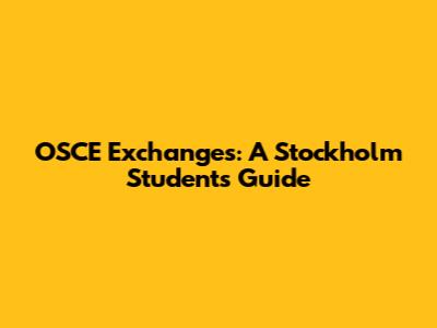 OSCE Exchanges: A Stockholm Student's Guide
