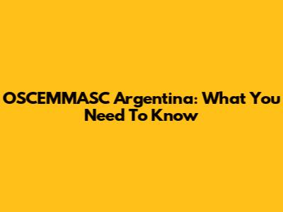 OSCEMMASC Argentina: What You Need To Know