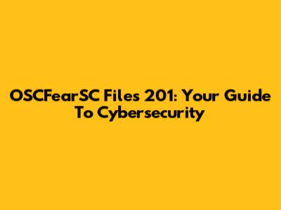 OSCFearSC Files 201: Your Guide To Cybersecurity