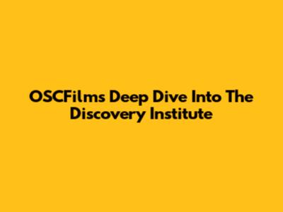 OSCFilm's Deep Dive Into The Discovery Institute