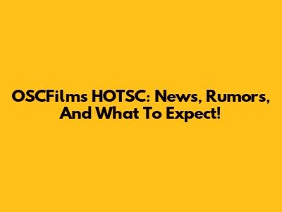 OSCFilm's HOTSC: News, Rumors, And What To Expect!