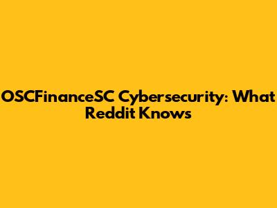 OSCFinanceSC Cybersecurity: What Reddit Knows