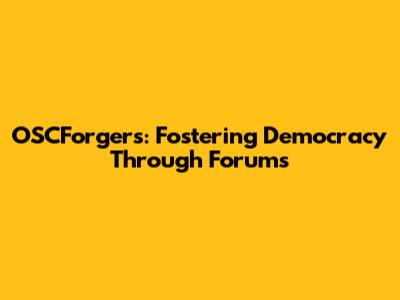 OSCForgers: Fostering Democracy Through Forums