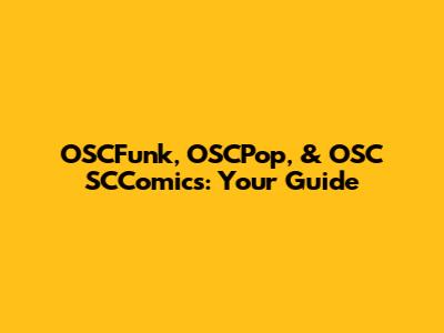 OSCFunk, OSCPop, & OSC SCComics: Your Guide