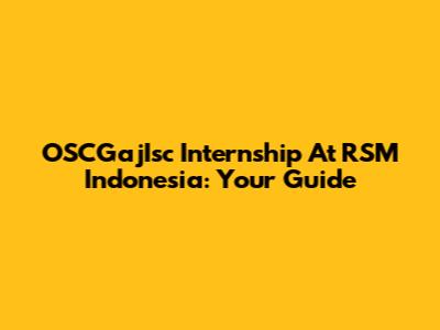OSCGajIsc Internship At RSM Indonesia: Your Guide