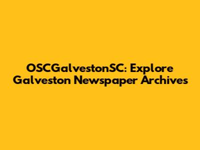 OSCGalvestonSC: Explore Galveston Newspaper Archives