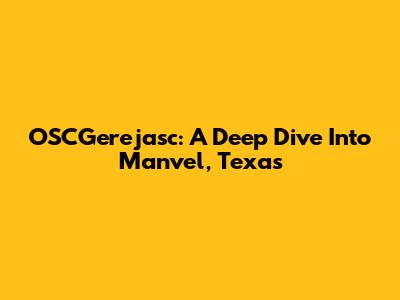 OSCGerejasc: A Deep Dive Into Manvel, Texas