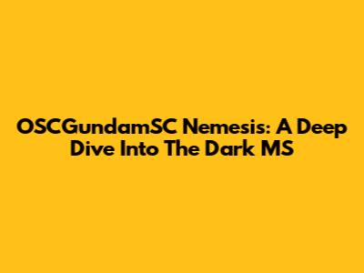 OSCGundamSC Nemesis: A Deep Dive Into The Dark MS