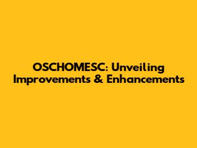 OSCHOMESC: Unveiling Improvements & Enhancements