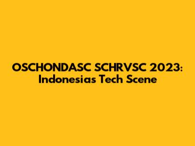 OSCHONDASC SCHRVSC 2023: Indonesia's Tech Scene