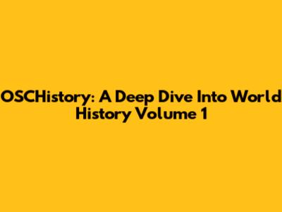 OSCHistory: A Deep Dive Into World History Volume 1