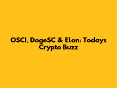 OSCI, DogeSC & Elon: Today's Crypto Buzz
