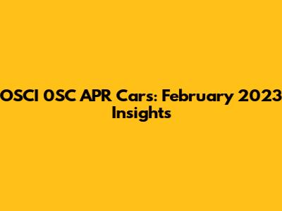 OSCI 0SC APR Cars: February 2023 Insights