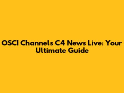 OSCI Channels C4 News Live: Your Ultimate Guide