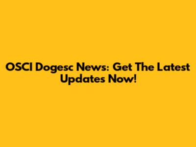 OSCI Dogesc News: Get The Latest Updates Now!