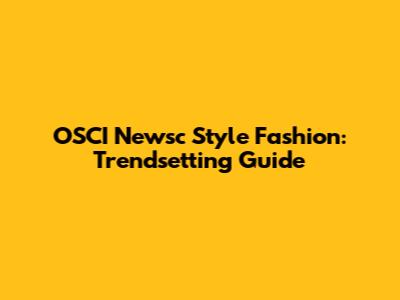 OSCI Newsc Style Fashion: Trendsetting Guide