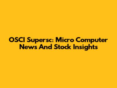 OSCI Supersc: Micro Computer News And Stock Insights