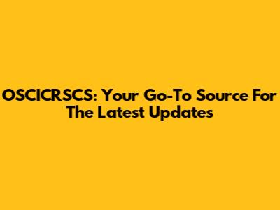 OSCICRSCS: Your Go-To Source For The Latest Updates