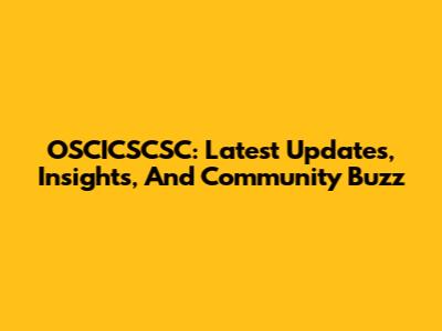 OSCICSCSC: Latest Updates, Insights, And Community Buzz