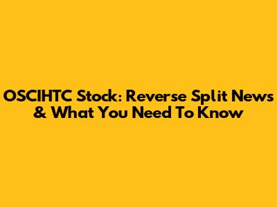 OSCIHTC Stock: Reverse Split News & What You Need To Know