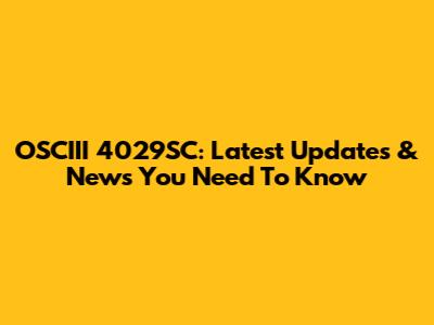 OSCIII 4029SC: Latest Updates & News You Need To Know