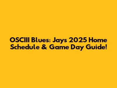 OSCIII Blues: Jays 2025 Home Schedule & Game Day Guide!