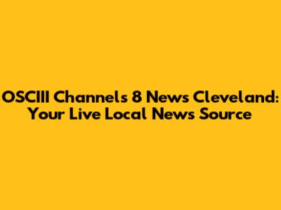 OSCIII Channels 8 News Cleveland: Your Live Local News Source