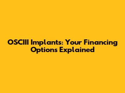 OSCIII Implants: Your Financing Options Explained